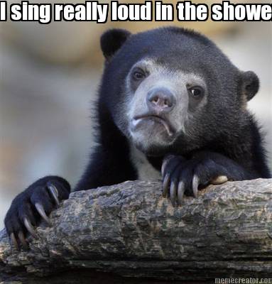 i-sing-really-loud-in-the-shower