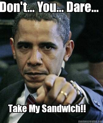 dont...-you...-dare...-take-my-sandwich