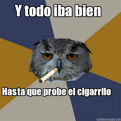 y-todo-iba-bien-hasta-que-probe-el-cigarrilo