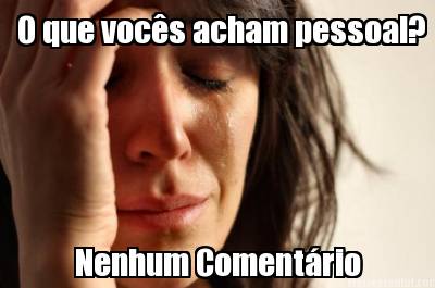 o-que-vocs-acham-pessoal-nenhum-comentrio