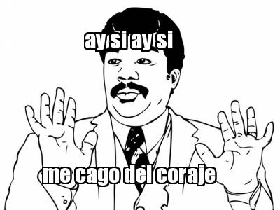 ay-si-ay-si-me-cago-del-coraje