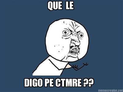 que-le-digo-pe-ctmre-