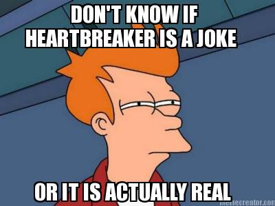 dont-know-if-or-it-is-actually-real-heartbreaker-is-a-joke