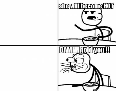 she-will-become-hot-damnn-told-you-