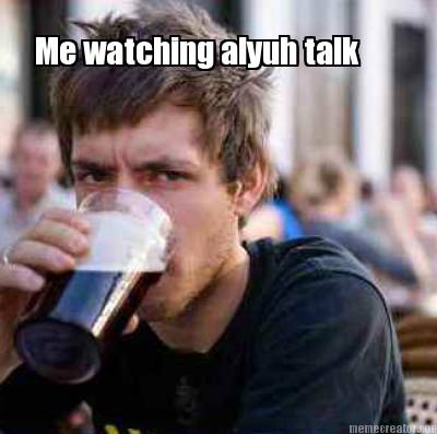 me-watching-alyuh-talk