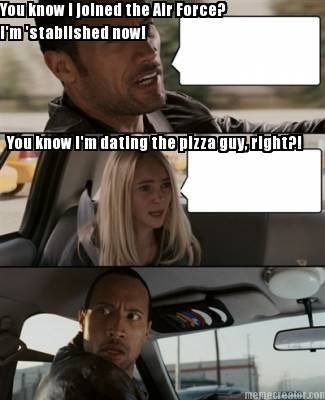 you-know-i-joined-the-air-force-im-stablished-now-you-know-im-dating-the-pizza-g