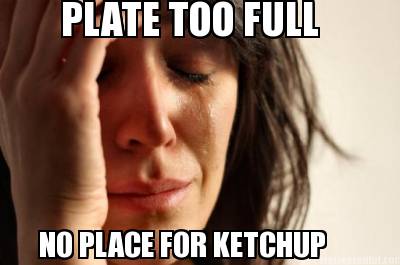 plate-too-full-no-place-for-ketchup