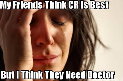 my-friends-think-cr-is-best-but-i-think-they-need-doctor