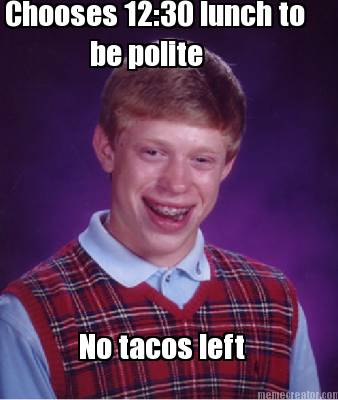 chooses-1230-lunch-to-be-polite-no-tacos-left