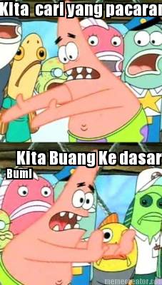 kita-cari-yang-pacaran-kita-buang-ke-dasar-bumi