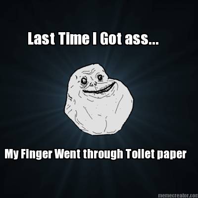 last-time-i-got-ass...-my-finger-went-through-toilet-paper