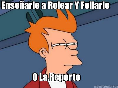 ensearle-a-rolear-y-follarle-o-la-reporto