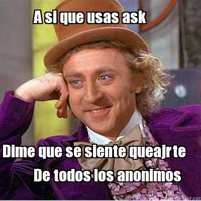 a-si-que-usas-ask-dime-que-se-siente-queajrte-de-todos-los-anonimos