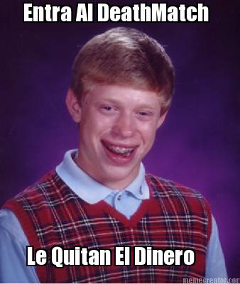 entra-al-deathmatch-le-quitan-el-dinero