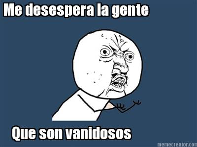 me-desespera-la-gente-que-son-vanidosos