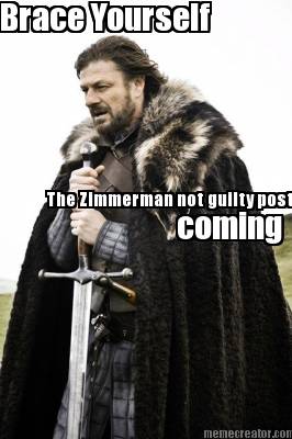 brace-yourself-the-zimmerman-not-guilty-post-are-coming-coming