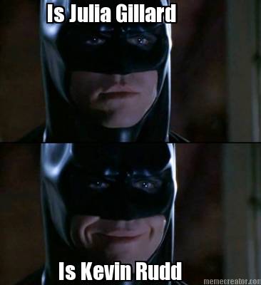 is-julia-gillard-is-kevin-rudd