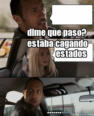 dime-que-paso-estaba-cagando-estados-