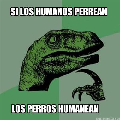 si-los-humanos-perrean-los-perros-humanean2