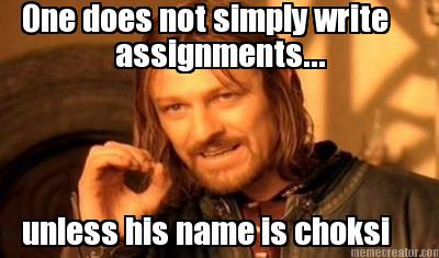 one-does-not-simply-write-assignments...-unless-his-name-is-choksi