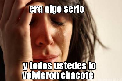 era-algo-serio-y-todos-ustedes-lo-volvieron-chacote