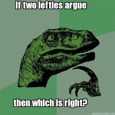 if-two-lefties-argue-then-which-is-right