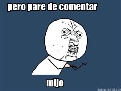 pero-pare-de-comentar-mijo
