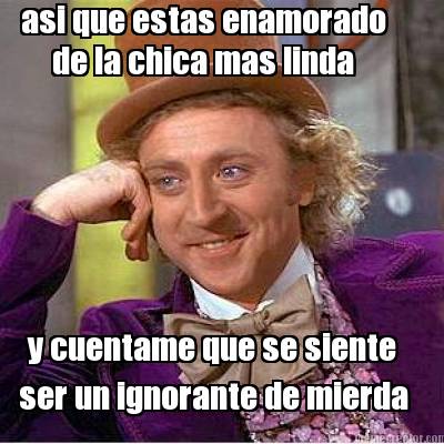 asi-que-estas-enamorado-y-cuentame-que-se-siente-ser-un-ignorante-de-mierda-de-l