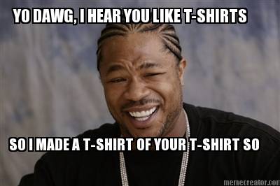 yo-dawg-i-hear-you-like-t-shirts-so-i-made-a-t-shirt-of-your-t-shirt-so