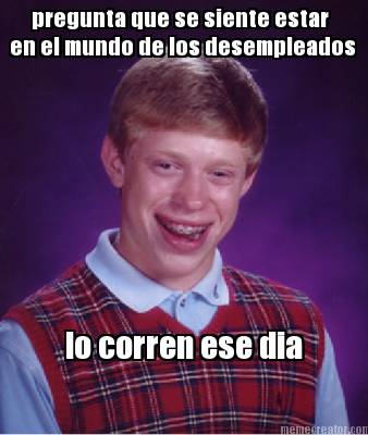 pregunta-que-se-siente-estar-en-el-mundo-de-los-desempleados-lo-corren-ese-dia