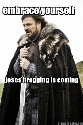 embrace-yourself-joses-bragging-is-coming