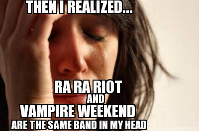 then-i-realized...-ra-ra-riot-and-vampire-weekend-are-the-same-band-in-my-head
