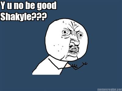 y-u-no-be-good-shakyle