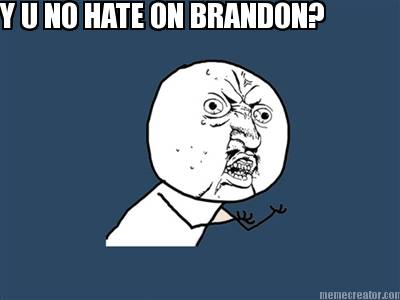 y-u-no-hate-on-brandon
