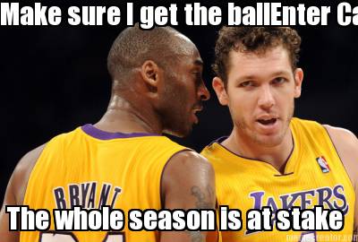 make-sure-i-get-the-ballenter-caption-the-whole-season-is-at-stake