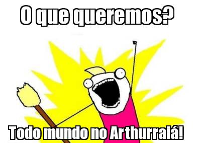 o-que-queremos-todo-mundo-no-arthurrai