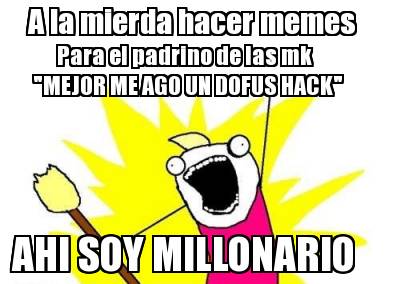 a-la-mierda-hacer-memes-para-el-padrino-de-las-mk-mejor-me-ago-un-dofus-hack-ahi