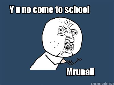 y-u-no-come-to-school-mrunali