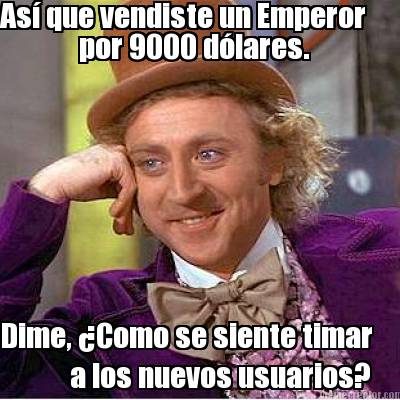 as-que-vendiste-un-emperor-por-9000-dlares.-dime-como-se-siente-timar-a-los-nuev