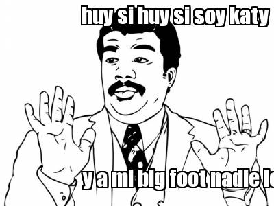 huy-si-huy-si-soy-katy-y-a-mi-big-foot-nadie-le-dice-nada
