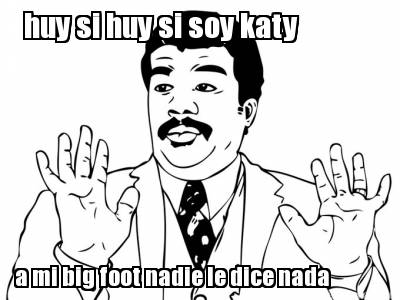 huy-si-huy-si-soy-katy-a-mi-big-foot-nadie-le-dice-nada
