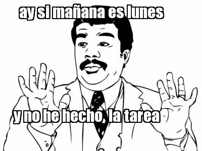ay-si-maana-es-lunes-y-no-he-hecho-la-tarea