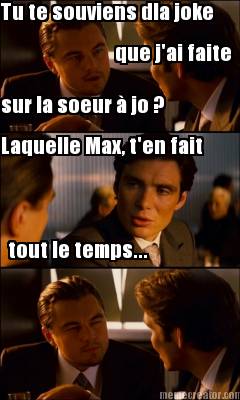 tu-te-souviens-dla-joke-que-jai-faite-sur-la-soeur-jo-laquelle-max-ten-fait-tout