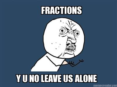 fractions-y-u-no-leave-us-alone
