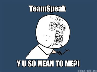 teamspeak-y-u-so-mean-to-me