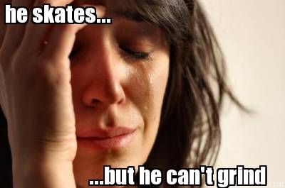 he-skates...-...but-he-cant-grind