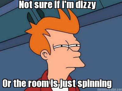 not-sure-if-im-dizzy-or-the-room-is-just-spinning