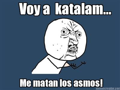 voy-a-katalam...-me-matan-los-asmos