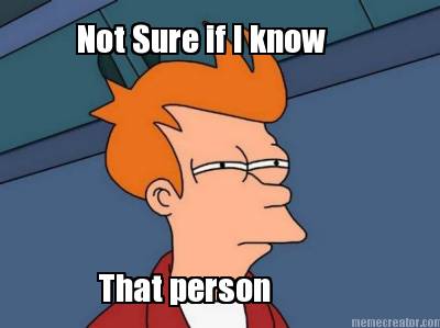not-sure-if-i-know-that-person