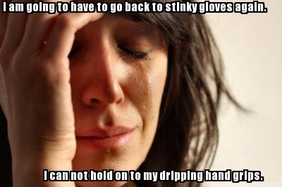 i-am-going-to-have-to-go-back-to-stinky-gloves-again.-i-can-not-hold-on-to-my-dr